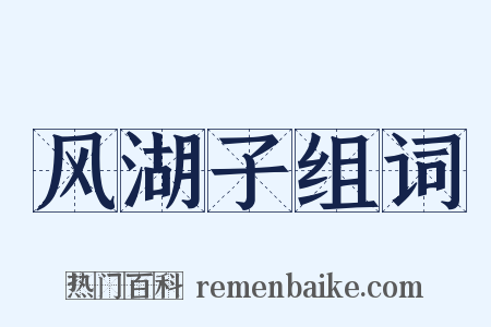 风湖子组词是什么意思的图片